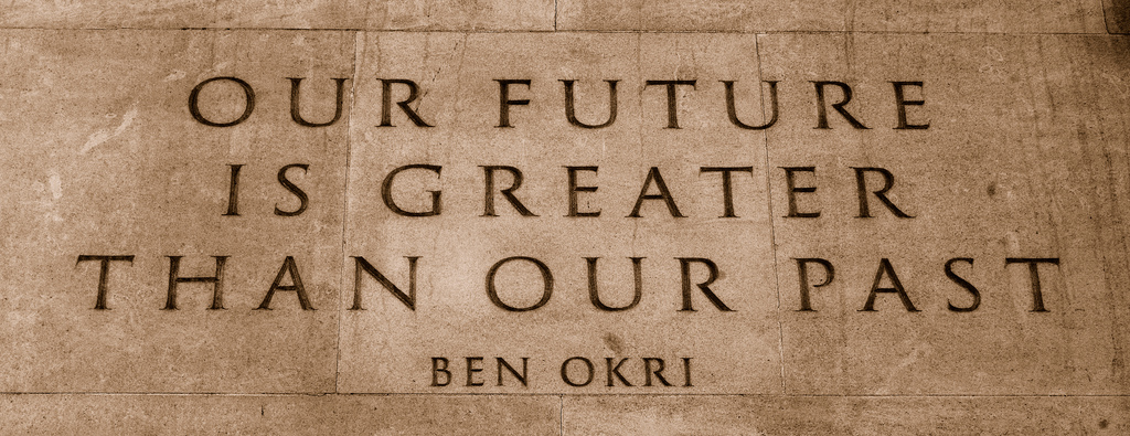 Our future is greater than our past - Ben Okri