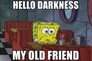 Spongebob looking sad with quote "hello darkness my old friend"